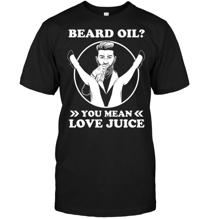 Beard Oil You Mean Love Juice