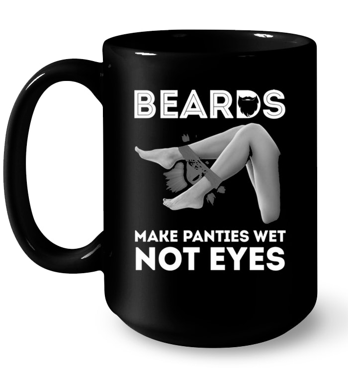 Beards Make Panties Wet Not Eyes T-Shirt - TeeNavi