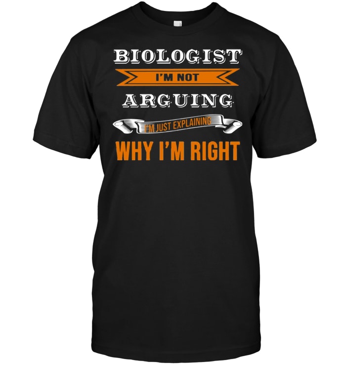 Biologist I’m Not Arguing I’m Just Explaining Why I’m Right