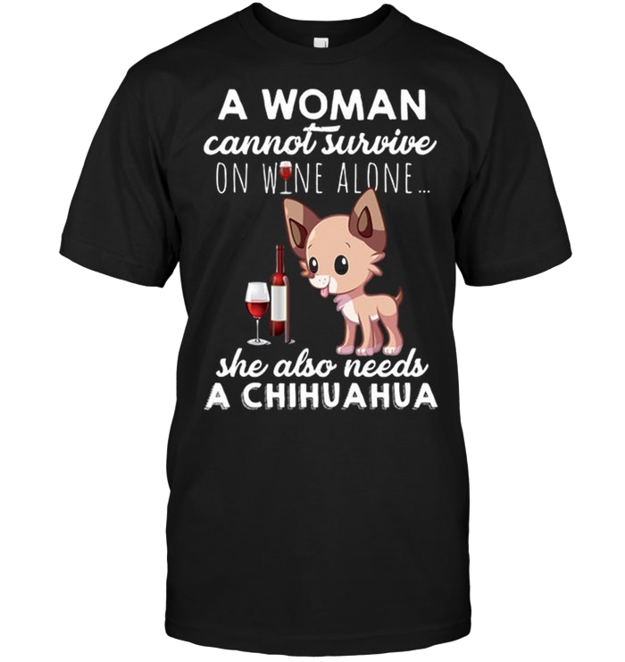 Chihuahua Wine - A Woman Can Not Survive On Wine Alone