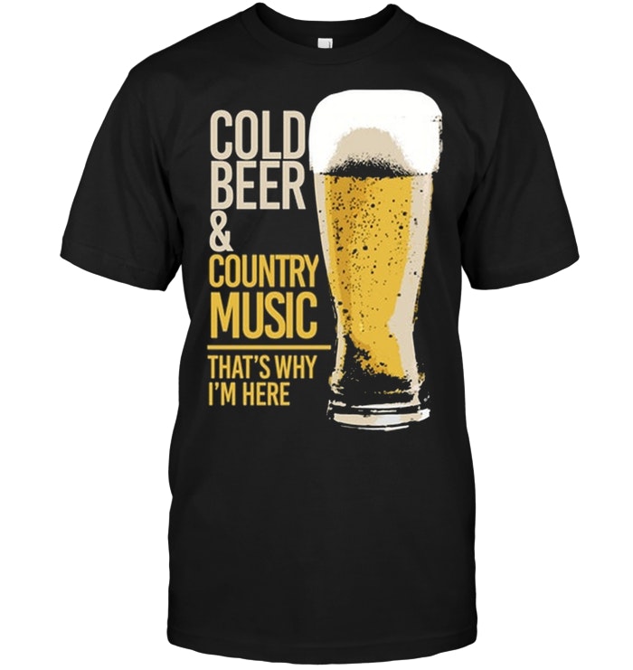 Cold Beer & Country Music That's Why I'm Here