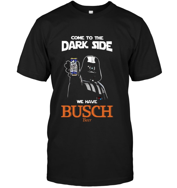 Come To The Dark Side We Have Busch