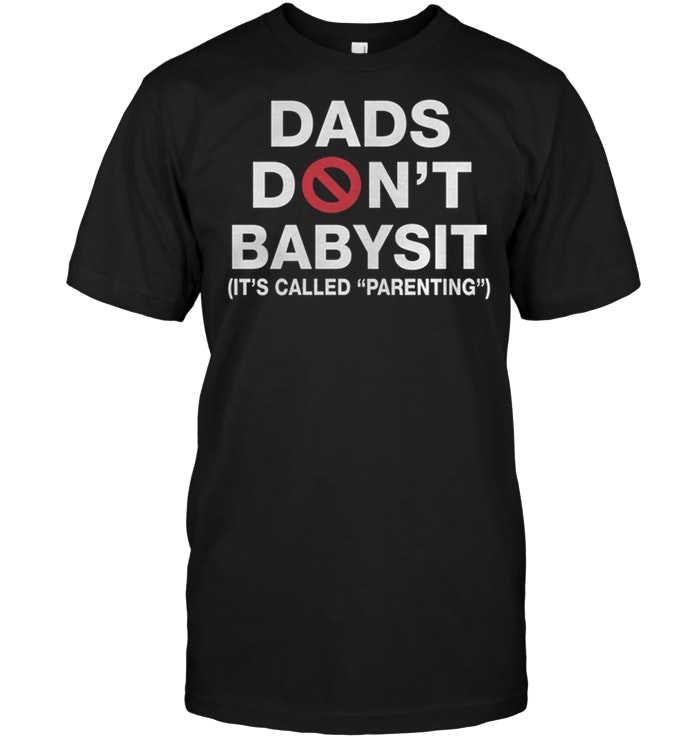 Dads Don’t Babysit It’s Called Parenting