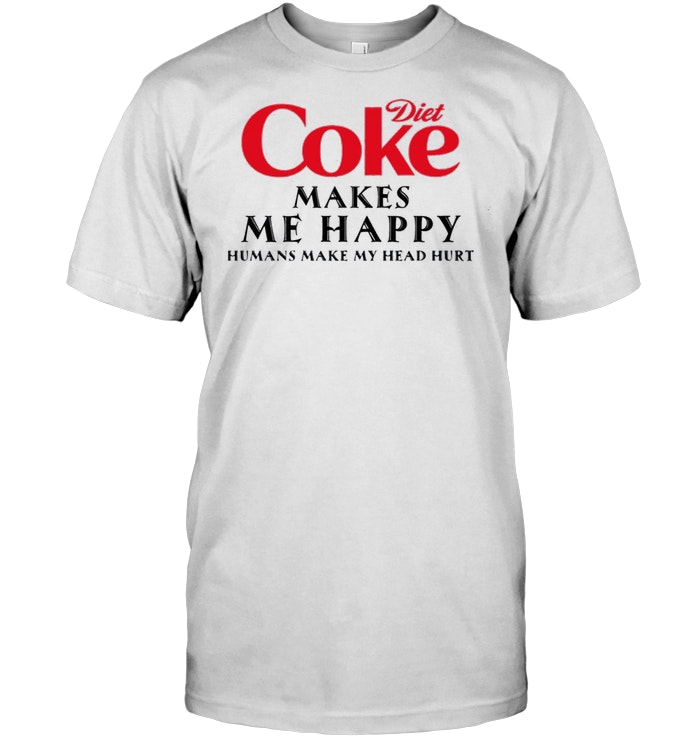 Diet Coke Makes Me Happy Humans Make My Head Hurt