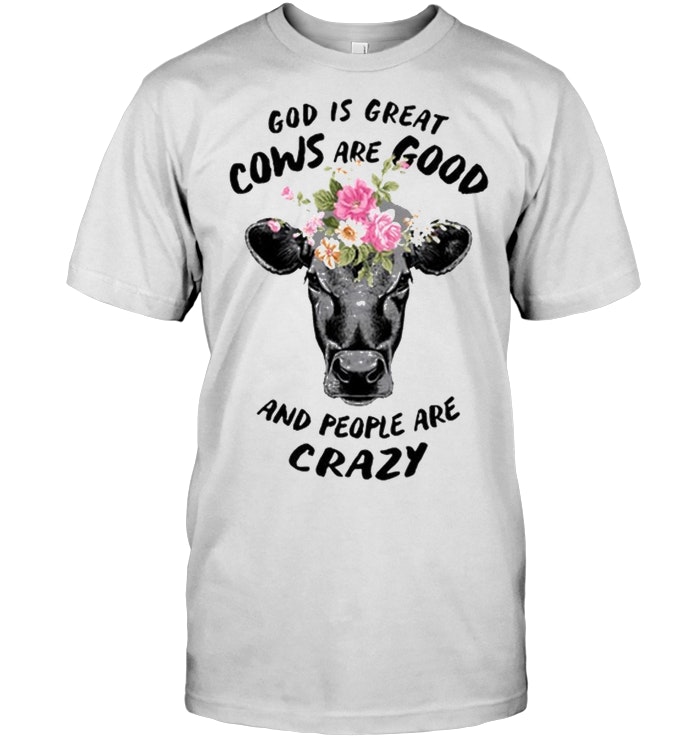 God Is Great Cows Are Good And People Are Crazy