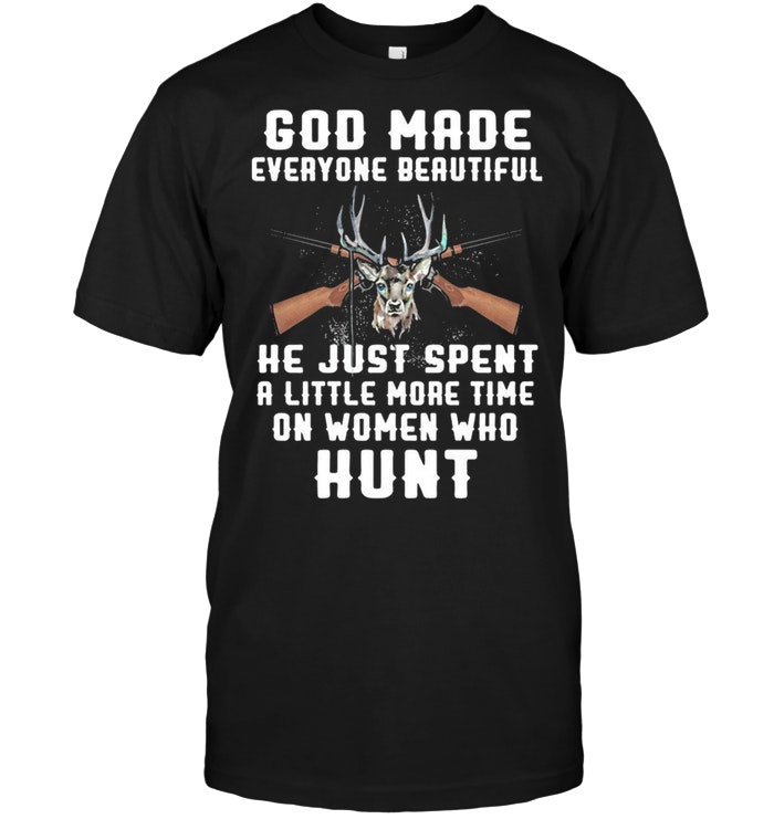 God Made Everyone Beautiful he Just Spent A Little More Time On Women Who Hunt
