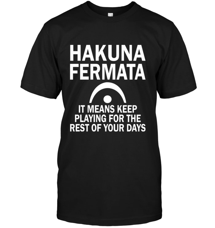 Hakuna Fermata It Means Keep Playing For The Rest Of Your Days