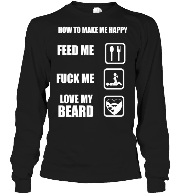 How To Make Me Happy Feed Me Fuck Me Love My Beard