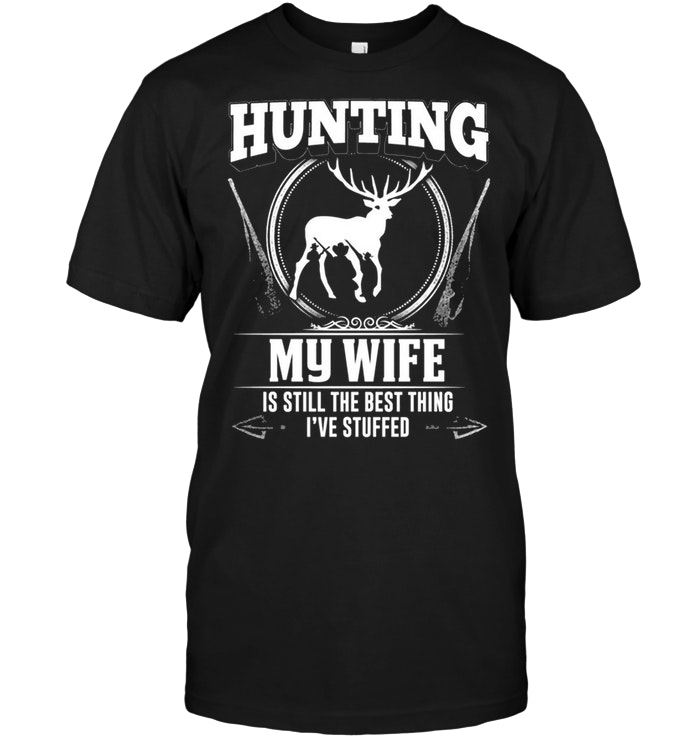 Hunting My Wife Is Still The Best Thing I've Stuffed
