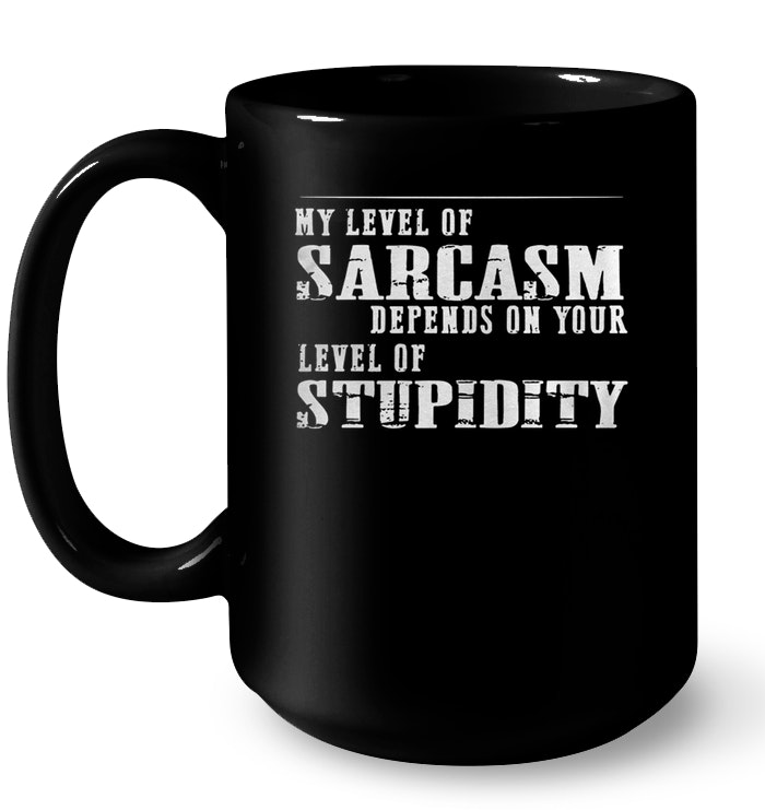 Im A Bitch Level Of Sarcasm Depends On Your Level Of Stupidity