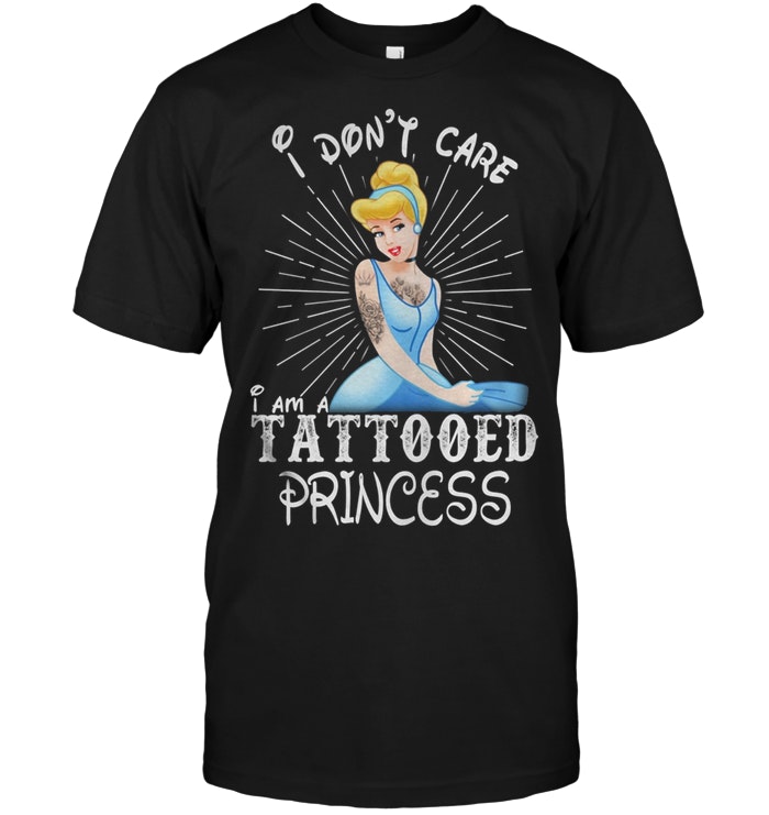 I Don't Care I'm A Tattooed Princess Cinderella Disney