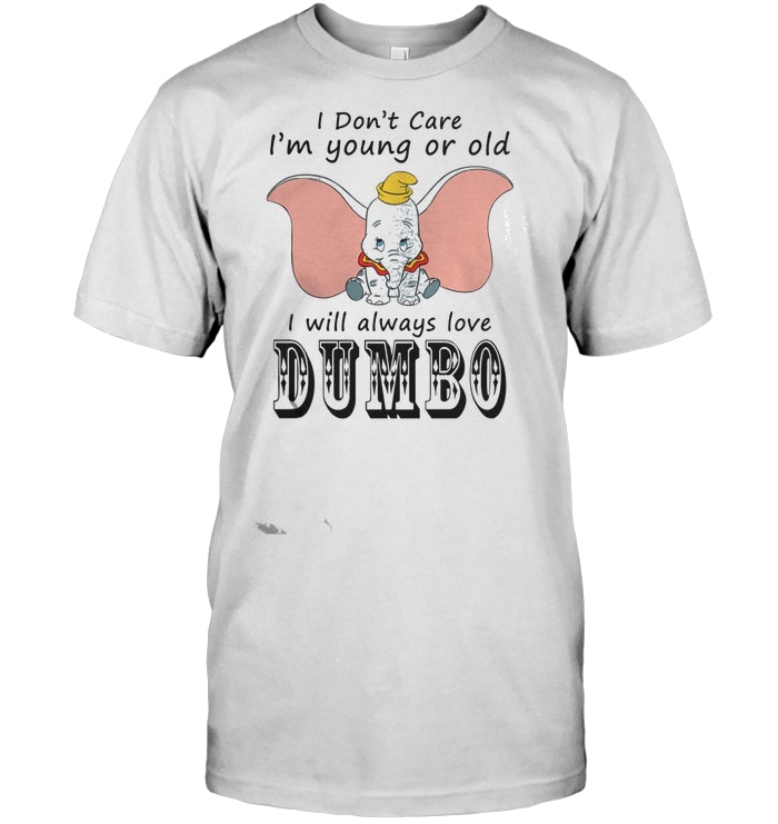I Don't Care I'm Young Or Old Dumbo Disney