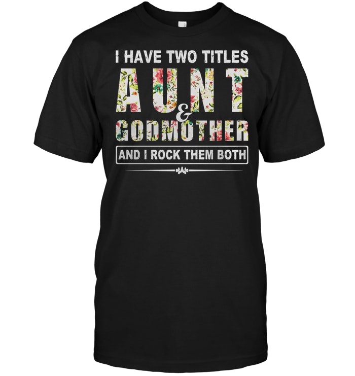 I Have Two itles Aunt And Godmother And I Rock Them Both