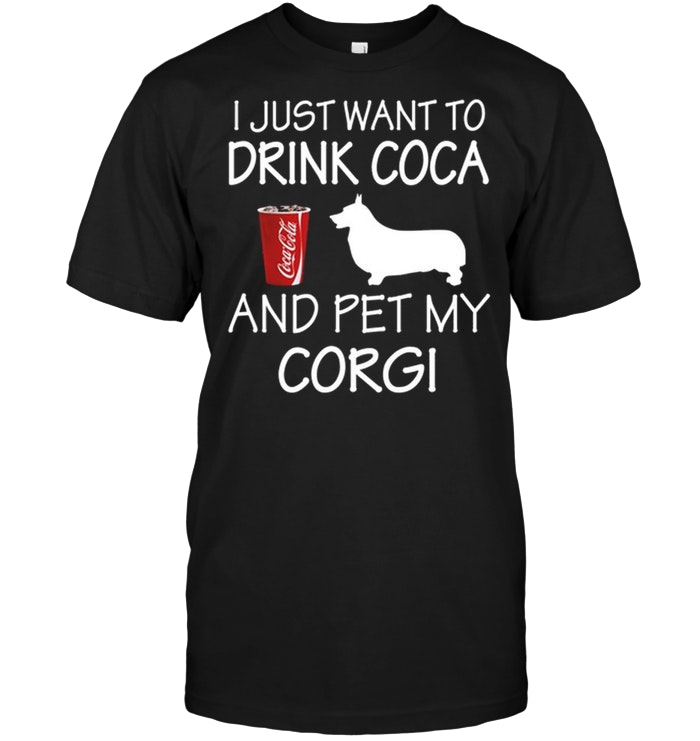 I Just Want To Drink Coca And Pet My Corgi