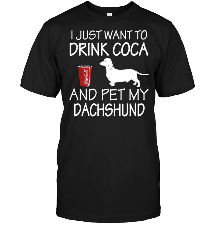 I Just Want To Drink Coca And Pet My Dachshund