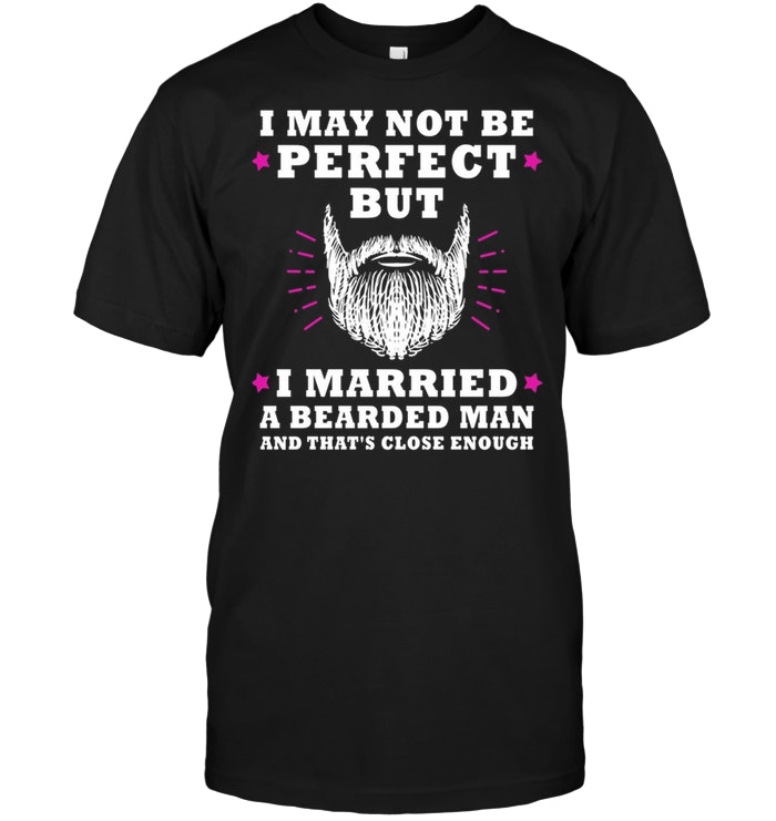 I May Not Be Perfect But I Married A Bearded Man