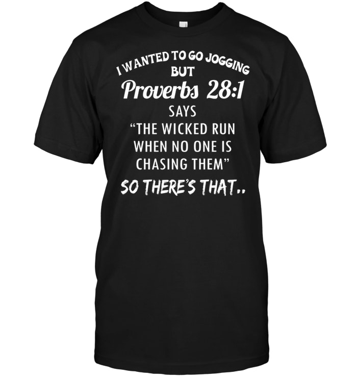 I Wanted To Go Jogging But Proverbs 28:1 Says The Wicked Run When No One Is Chasing Them So There's That