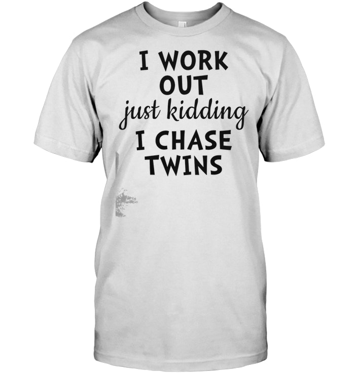 I Work Out Just Kidding I Chase Twins