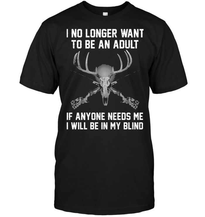 I No Longer Want To Be An Adult If Anyone Needs Me I Will Be In My Blind