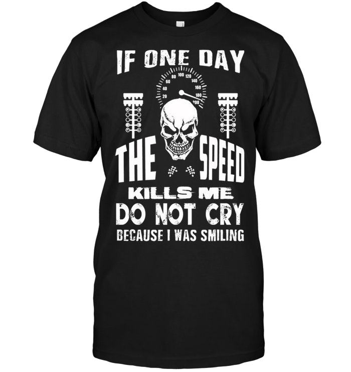 If One Day The Speed Kills Me Do Not Cry Because I Was Smiling