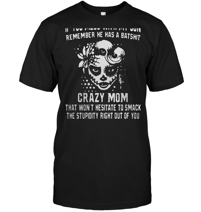 If You Mess With My Son Remember He Has A Batshit Crazy Mom Ladies
