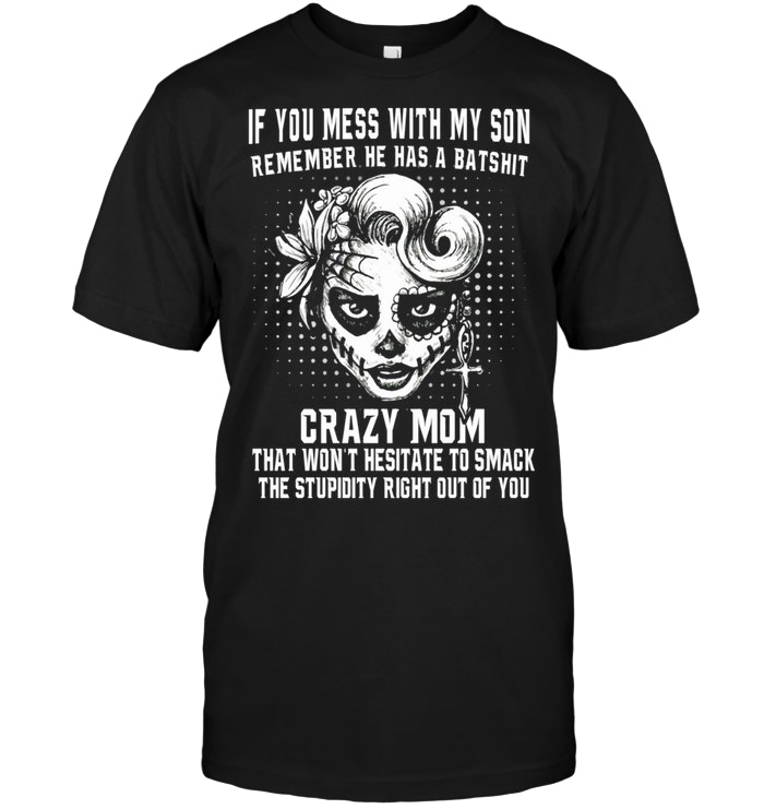If You Mess With My Son Remember He Has A Batshit Crazy Mom