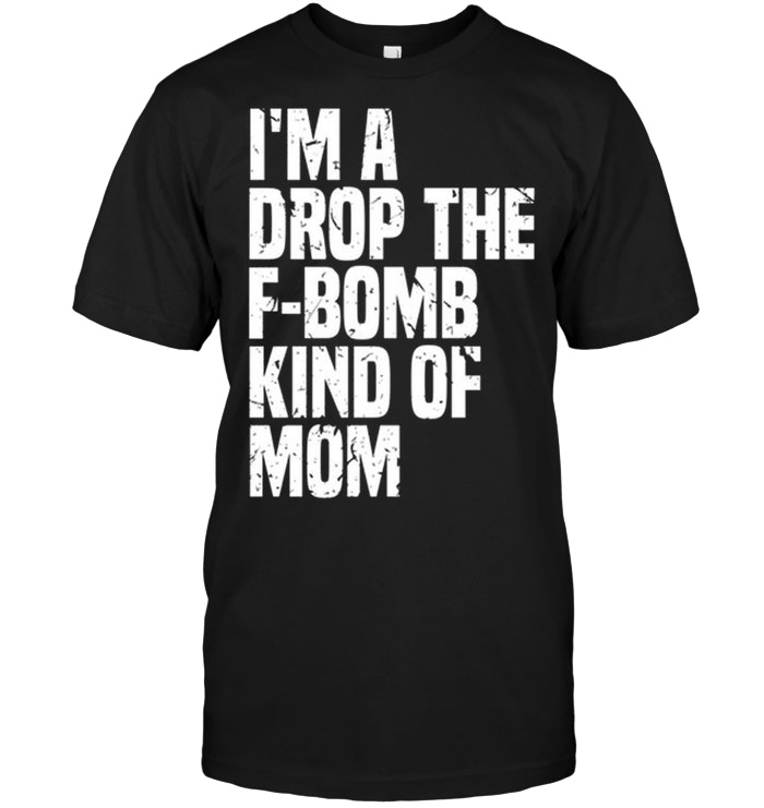 I'm Drop The F- Bomb Kind Of Mom