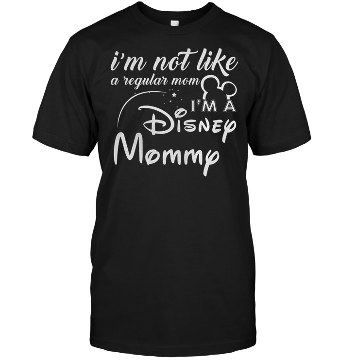 I'm Not A Eegular Mom , I'm A Disney Mommy Disney