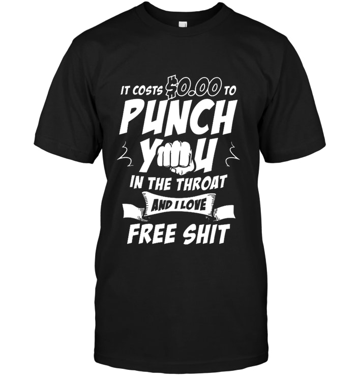 It Costs $0.00 To Punch You In The Throat