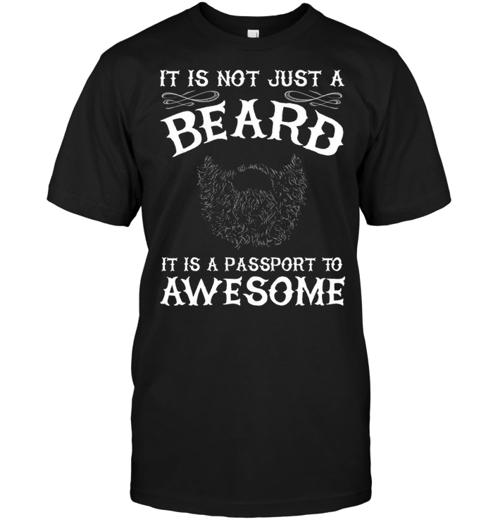It Is Not Just A Beard It Is A Passport To Awesome