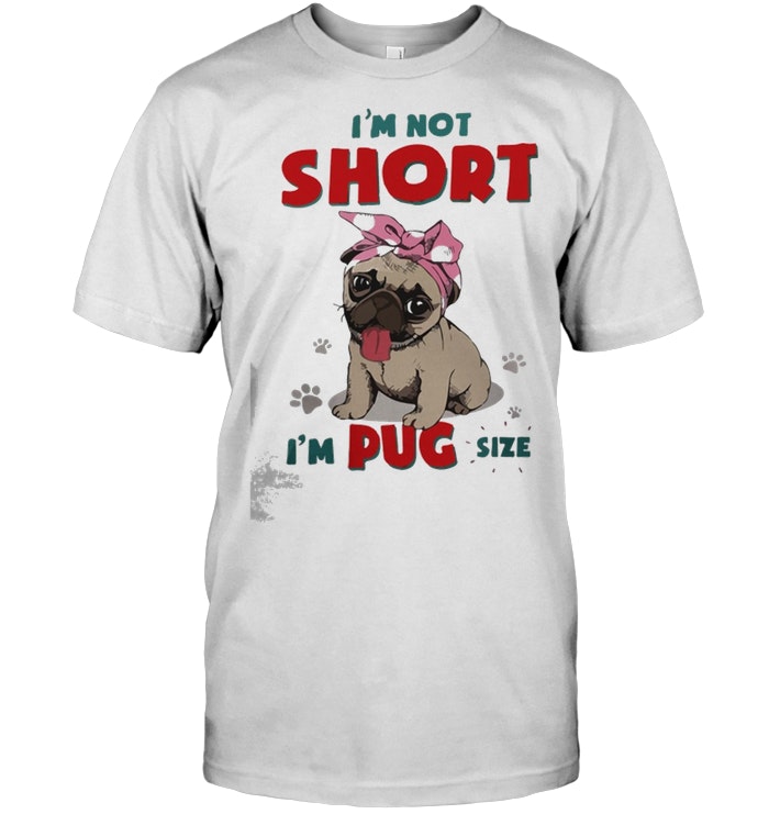 I’m Not Short I’m Pug Size