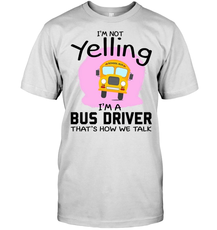 I’m Not Yelling I’m A Bus Driver