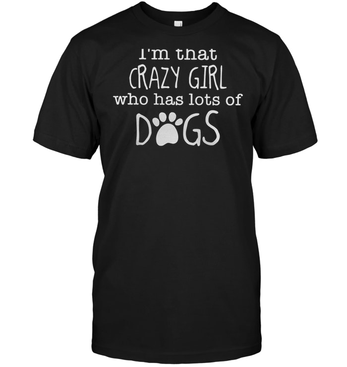 I’m That Crazy Girl Who Has Lots Of Dog Ladies Tee