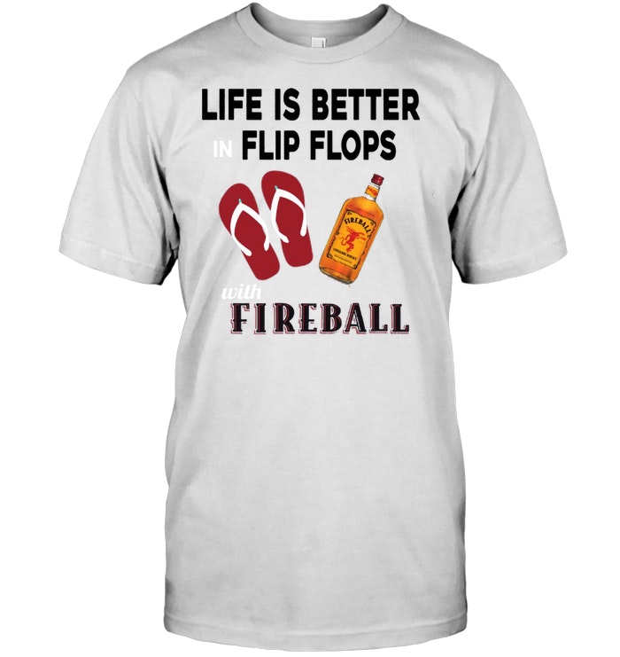 Life Is Better In Flip Flops With Fireball Whiskey