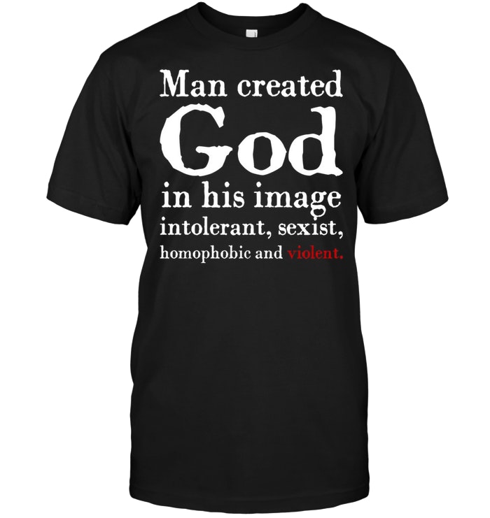 Man Created God in his image intolerant Sexist homophobic and Violent