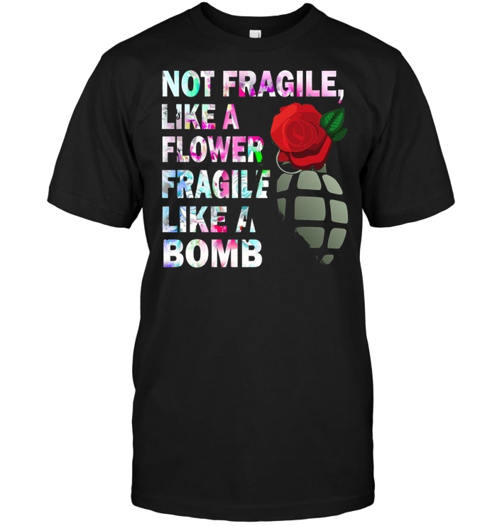 Not Fragile Like A Flower Fragile Like A Bomb