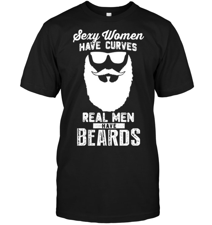 Sexy Women Have Curves Real Men Have Beards