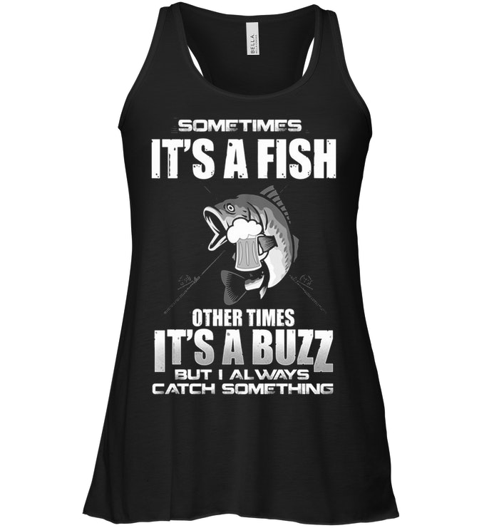 Sometimes It's A Fish Other Times It's A Buzz But Always Catch Something  T-Shirt - TeeNavi