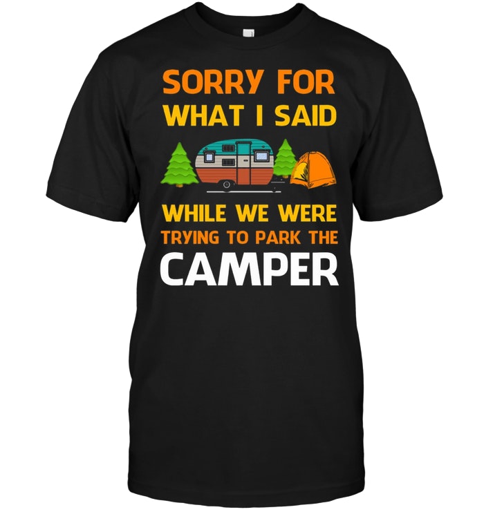 Sorry For What I Said While We Were Trying To Park The Camper