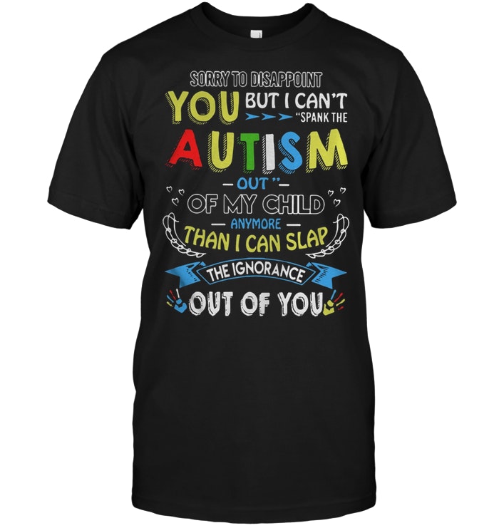 Sorry To Disappoint You But I Can’t Spank The Autism Out Of My Child