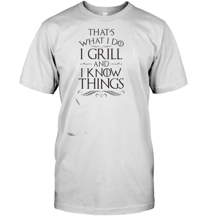 That’s What I Do I Grill And I Know Things