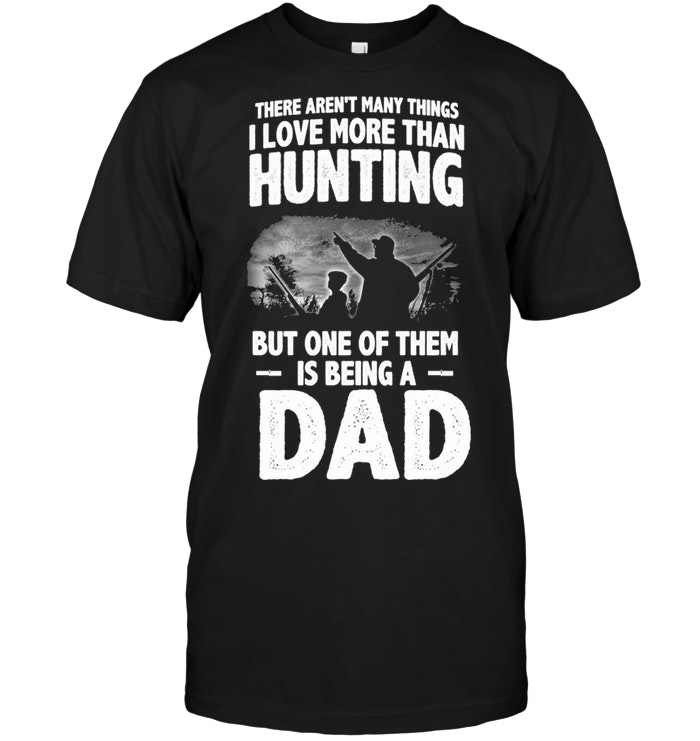 There Aren't Many Things I Love More Than Hunting But One Of Them Is Being A Dad