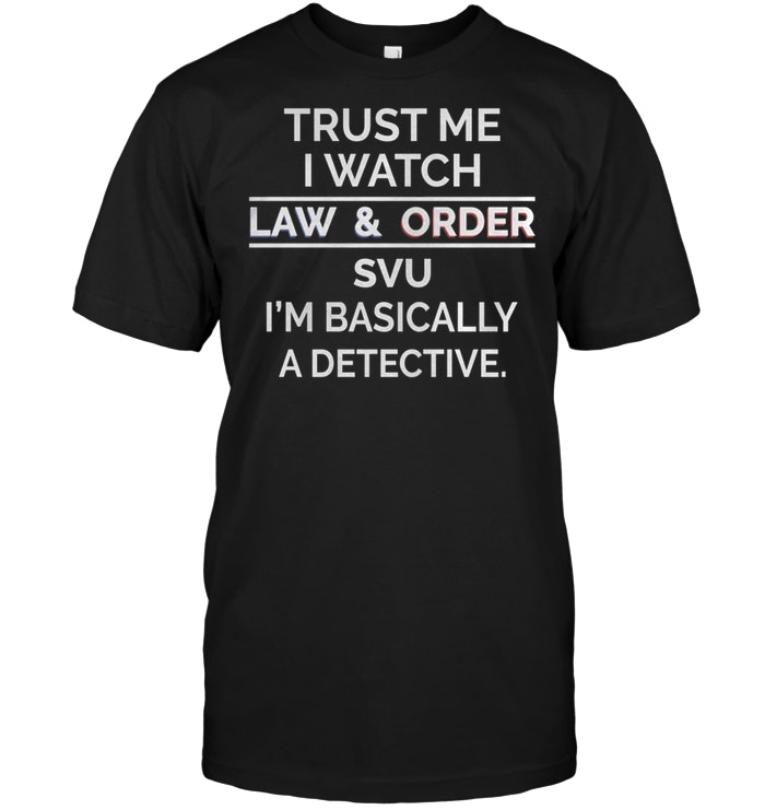 Trust Me I Watch Law And Order SVU I’m Basically A Detective
