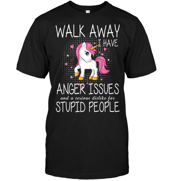 Unicorn Walk Away I Have Anger Issues Dislike Stupid People