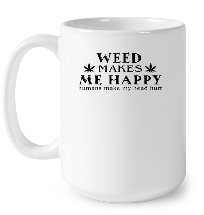 Weed Makes Me Happy Humans Make My Head Hurt