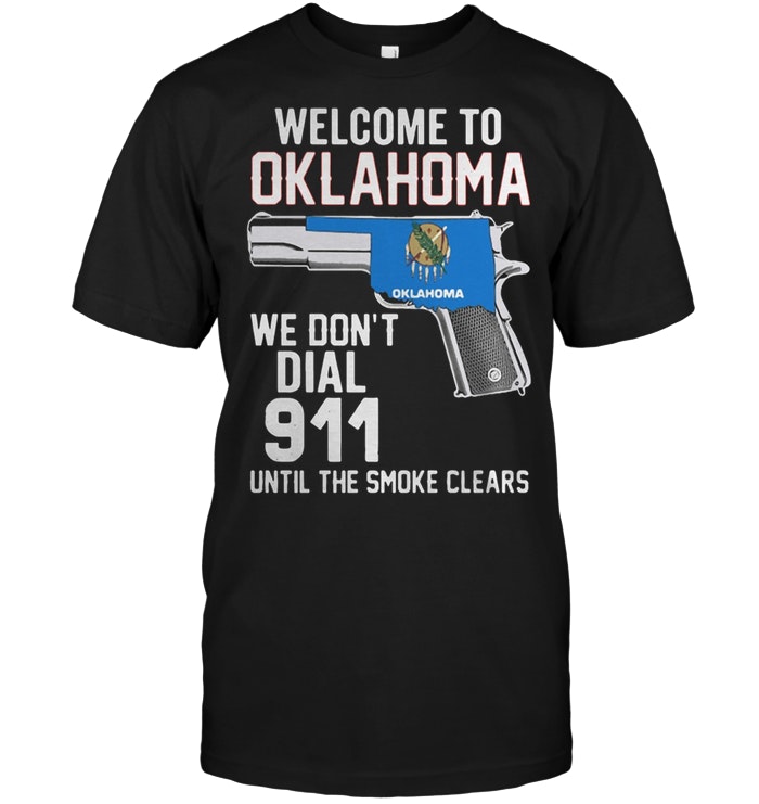 Welcome To Oklahoma We Don't Dial 911 Until The Smoke Clears