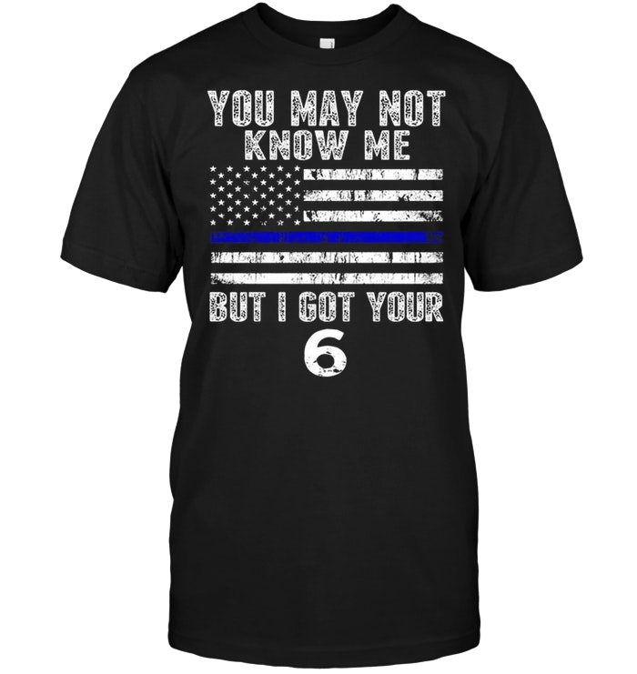 You May Not Know Me Police But I Got Your 6
