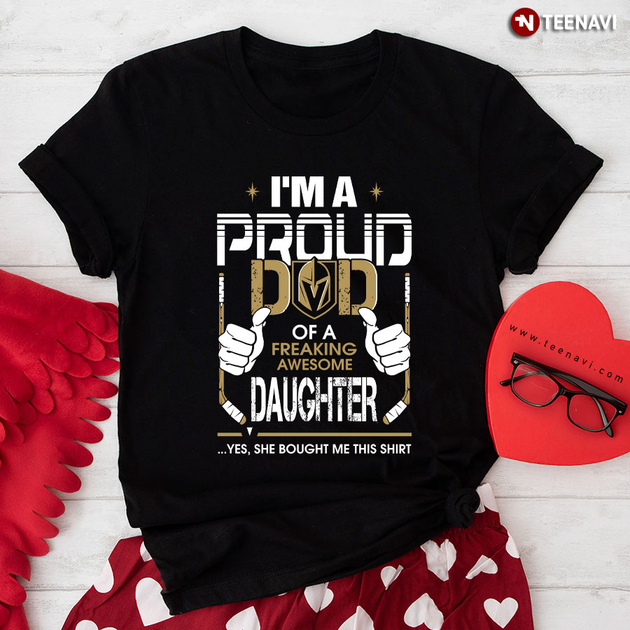 Proud Dad Of A Freaking Awesome Daughter Vegas Golden Knights T-Shirt