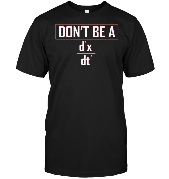 Don't Be A Math Equation Jerk d3x/dt3 - Funny Arithmetic Tee