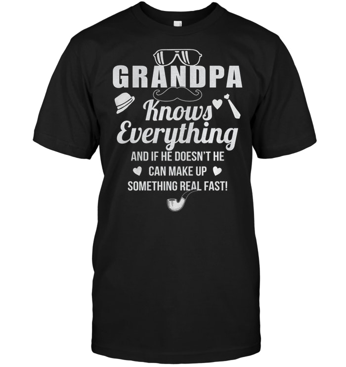 Grandpa Knows Everything And If He Doesn’t He Can Make Up Something